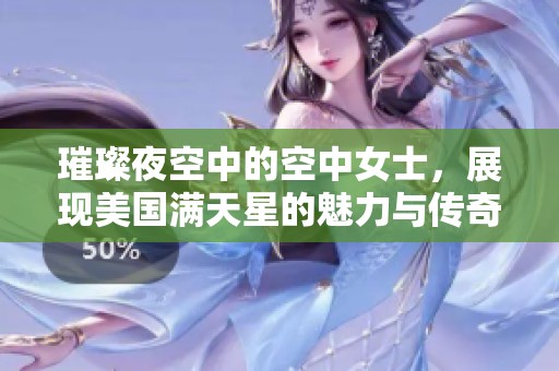 璀璨夜空中的空中女士，展现美国满天星的魅力与传奇