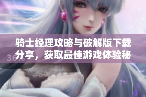 骑士经理攻略与破解版下载分享，获取最佳游戏体验秘籍