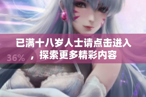 已满十八岁人士请点击进入，探索更多精彩内容