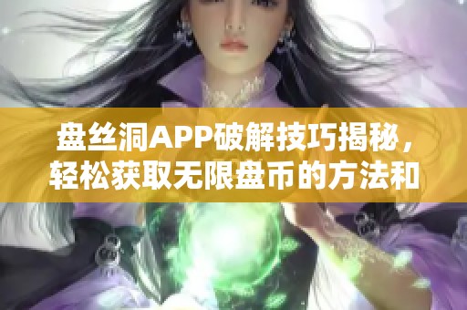 盘丝洞APP破解技巧揭秘，轻松获取无限盘币的方法和攻略