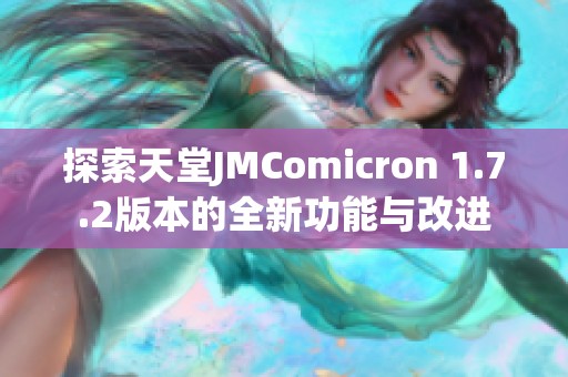 探索天堂JMComicron 1.7.2版本的全新功能与改进
