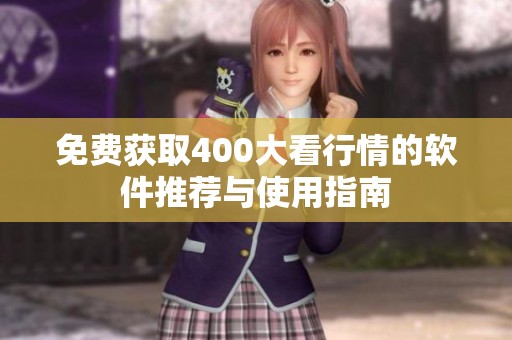 免费获取400大看行情的软件推荐与使用指南