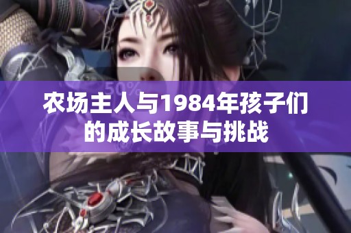 农场主人与1984年孩子们的成长故事与挑战