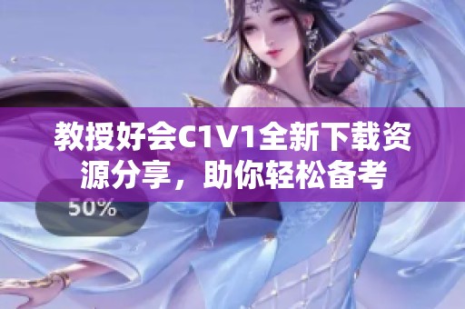 教授好会C1V1全新下载资源分享，助你轻松备考