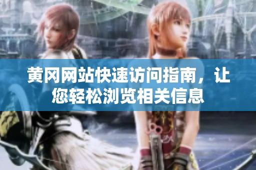 黄冈网站快速访问指南，让您轻松浏览相关信息