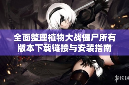 全面整理植物大战僵尸所有版本下载链接与安装指南