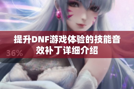 提升DNF游戏体验的技能音效补丁详细介绍