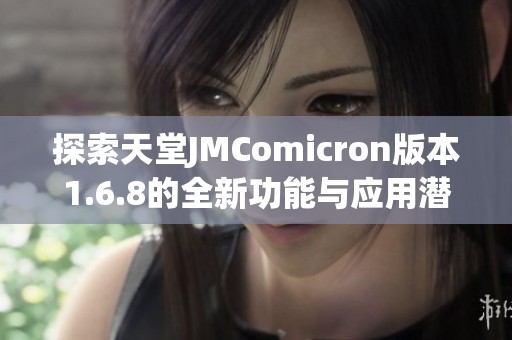 探索天堂JMComicron版本1.6.8的全新功能与应用潜力