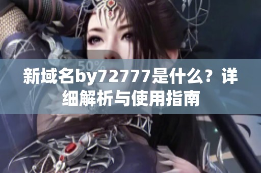 新域名by72777是什么？详细解析与使用指南