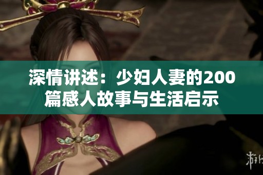 深情讲述：少妇人妻的200篇感人故事与生活启示