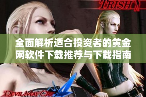 全面解析适合投资者的黄金网软件下载推荐与下载指南