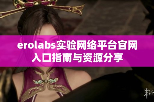 erolabs实验网络平台官网入口指南与资源分享