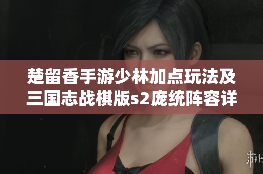 楚留香手游少林加点玩法及三国志战棋版s2庞统阵容详解