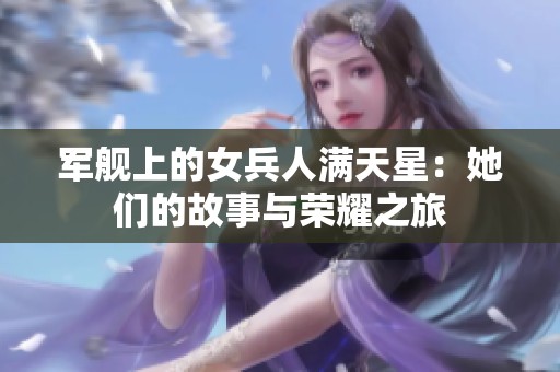 军舰上的女兵人满天星：她们的故事与荣耀之旅