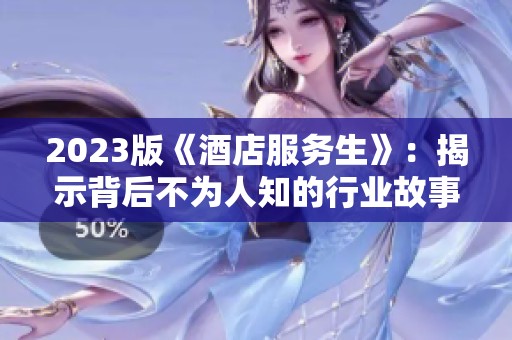 2023版《酒店服务生》：揭示背后不为人知的行业故事与挑战
