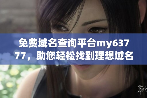 免费域名查询平台my63777，助您轻松找到理想域名