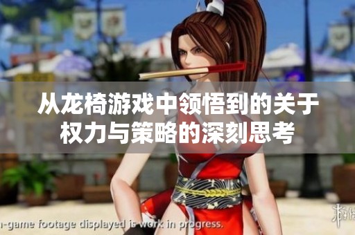 从龙椅游戏中领悟到的关于权力与策略的深刻思考
