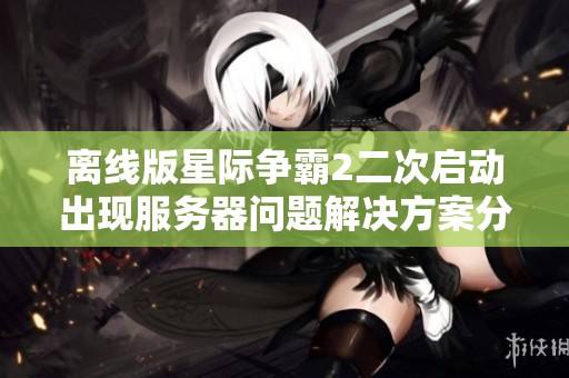 离线版星际争霸2二次启动出现服务器问题解决方案分享