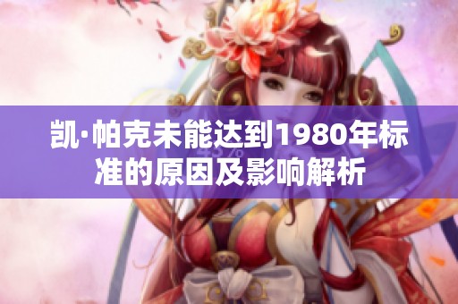 凯·帕克未能达到1980年标准的原因及影响解析