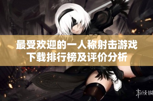 最受欢迎的一人称射击游戏下载排行榜及评价分析