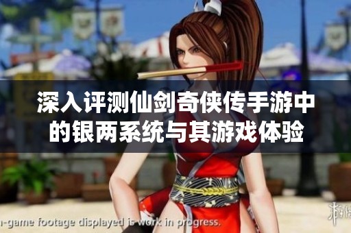 深入评测仙剑奇侠传手游中的银两系统与其游戏体验