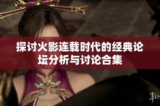 探讨火影连载时代的经典论坛分析与讨论合集