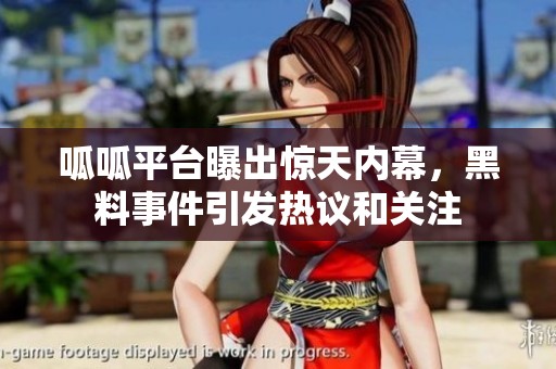 呱呱平台曝出惊天内幕，黑料事件引发热议和关注