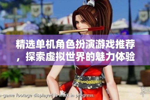 精选单机角色扮演游戏推荐，探索虚拟世界的魅力体验