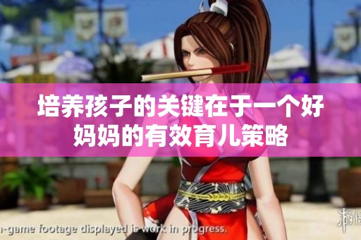 培养孩子的关键在于一个好妈妈的有效育儿策略
