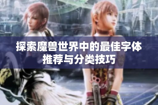 探索魔兽世界中的最佳字体推荐与分类技巧