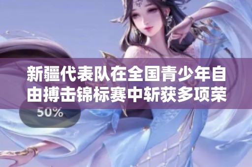 新疆代表队在全国青少年自由搏击锦标赛中斩获多项荣誉