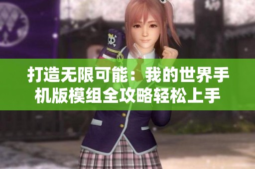 打造无限可能：我的世界手机版模组全攻略轻松上手