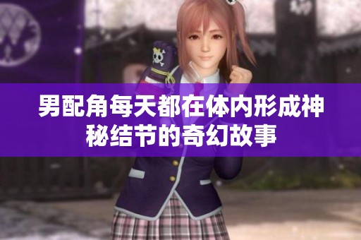 男配角每天都在体内形成神秘结节的奇幻故事