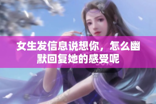 女生发信息说想你，怎么幽默回复她的感受呢