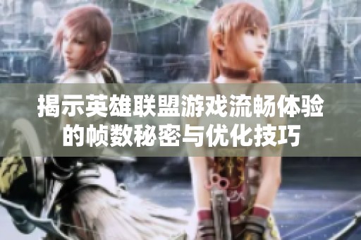揭示英雄联盟游戏流畅体验的帧数秘密与优化技巧