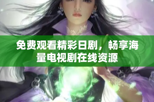 免费观看精彩日剧，畅享海量电视剧在线资源