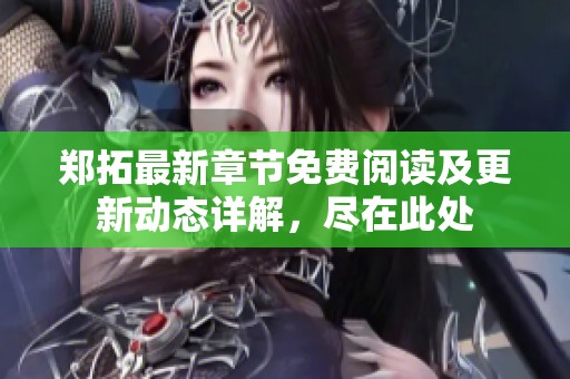 郑拓最新章节免费阅读及更新动态详解，尽在此处