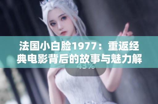 法国小白脸1977：重返经典电影背后的故事与魅力解析