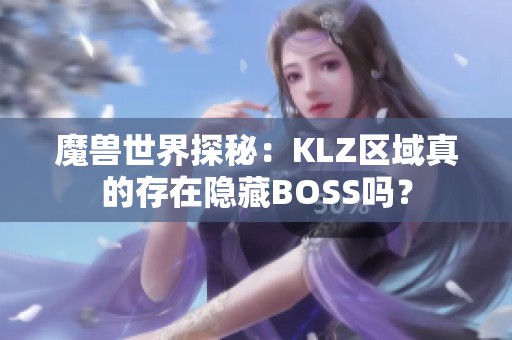 魔兽世界探秘：KLZ区域真的存在隐藏BOSS吗？