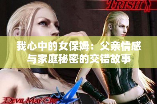 我心中的女保姆：父亲情感与家庭秘密的交错故事