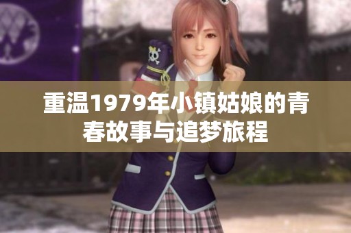 重温1979年小镇姑娘的青春故事与追梦旅程