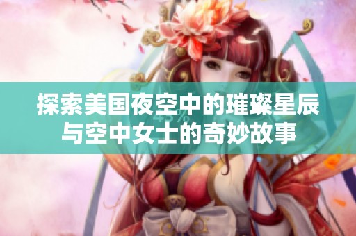 探索美国夜空中的璀璨星辰与空中女士的奇妙故事