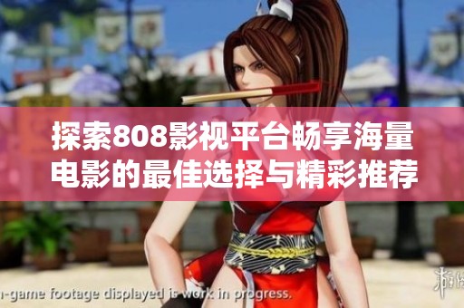 探索808影视平台畅享海量电影的最佳选择与精彩推荐