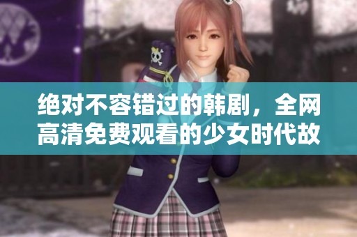 绝对不容错过的韩剧，全网高清免费观看的少女时代故事