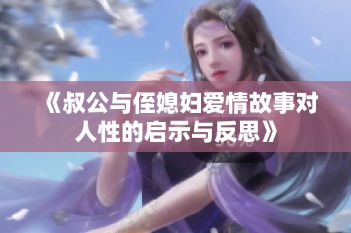 《叔公与侄媳妇爱情故事对人性的启示与反思》