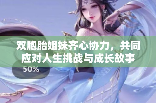 双胞胎姐妹齐心协力，共同应对人生挑战与成长故事