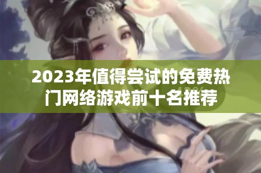 2023年值得尝试的免费热门网络游戏前十名推荐