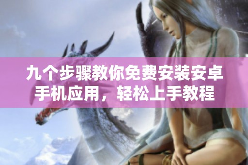 九个步骤教你免费安装安卓手机应用，轻松上手教程