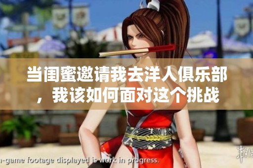 当闺蜜邀请我去洋人俱乐部，我该如何面对这个挑战