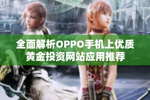 全面解析OPPO手机上优质黄金投资网站应用推荐